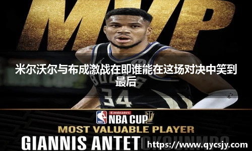 米尔沃尔与布成激战在即谁能在这场对决中笑到最后
