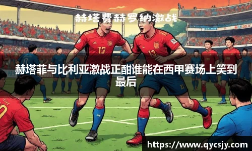 赫塔菲与比利亚激战正酣谁能在西甲赛场上笑到最后